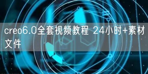 creo6.0全套视频教程 24小时+素材文件