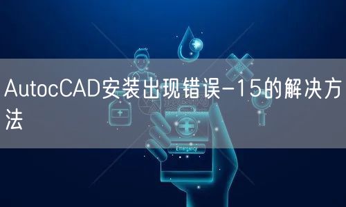 AutocCAD安装出现错误-15的解决方法
