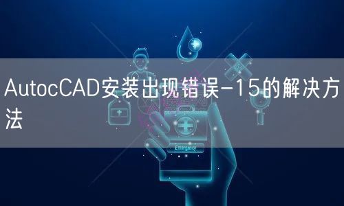 AutocCAD安装出现错误-15的解决方法